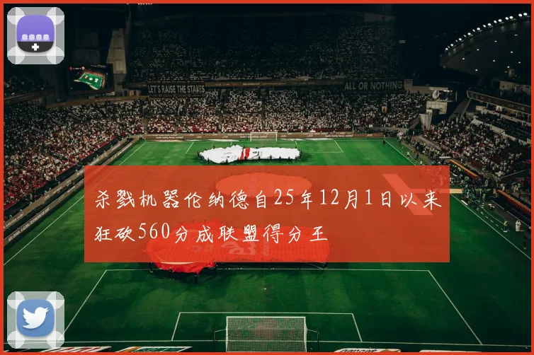 杀戮机器伦纳德自25年12月1日以来狂砍560分成联盟得分王