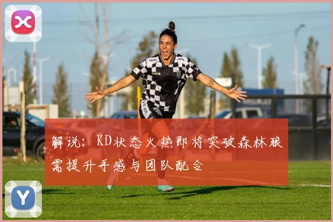 解说：KD状态火热即将突破森林狼需提升手感与团队配合