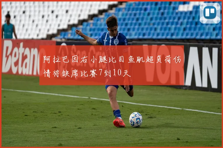 阿拉巴因右小腿比目鱼肌超负荷伤情将缺席比赛7到10天